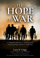 The Hope of War: A Chaplain's Journey to Abiding Faith, Enduring Hope and Love Under Fire