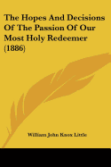 The Hopes And Decisions Of The Passion Of Our Most Holy Redeemer (1886)