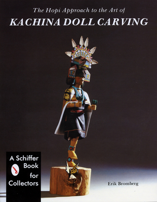 The Hopi Approach to the Art of Kachina Doll Carving - Bromberg, Eric