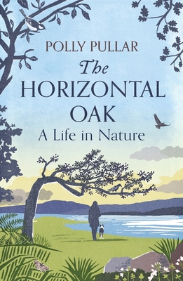 The Horizontal Oak: A Life in Nature - Pullar, Polly