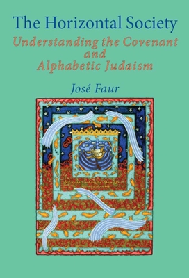 The Horizontal Society: Understanding the Covenant and Alphabetic Judaism (Vol. 1) - Faur, Jose