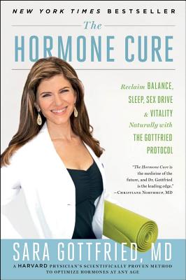 The Hormone Cure: Reclaim Balance, Sleep, Sex Drive, and Vitality Naturally with the Gottfried Protocol - Gottfried, Sara, Dr., MD, and Northrup, Christianne, Dr. (Foreword by)