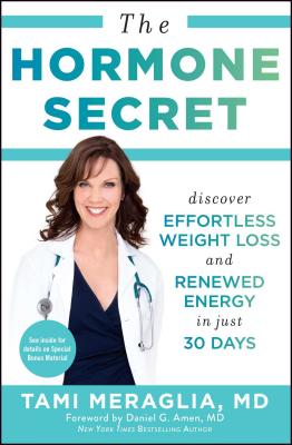 The Hormone Secret: Discover Effortless Weight Loss and Renewed Energy in Just 30 Days - Meraglia, Tami, Dr., and Amen, Daniel, Dr. (Foreword by)