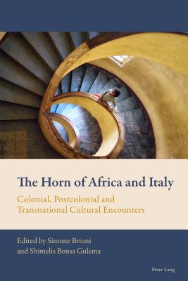 The Horn of Africa and Italy: Colonial, Postcolonial and Transnational Cultural Encounters - Mussgnug, Florian, and Brioni, Simone (Editor), and Gulema, Shimelis (Editor)