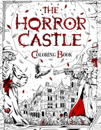 The Horror Castle: A Creepy and Spine-Chilling Coloring Book For Adults. Dead But Not Buried Are Waiting Inside...