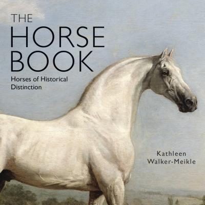 The Horse Book: Horses of Historical Distinction - Walker-Meikle, Kathleen