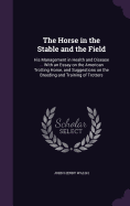 The Horse in the Stable and the Field: His Management in Health and Disease ... With an Essay on the American Trotting Horse, and Suggestions on the Breeding and Training of Trotters