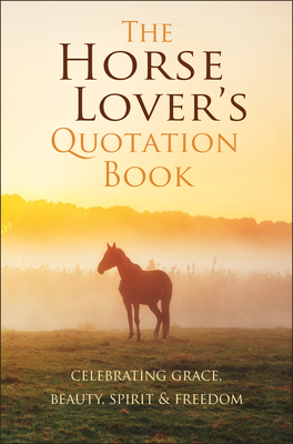 The Horse Lover's Quotation Book: Celebrating Grace, Beauty, Spirit & Freedom - Corley, Jackie