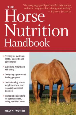 The Horse Nutrition Handbook - Worth, Melyni, PH.D.
