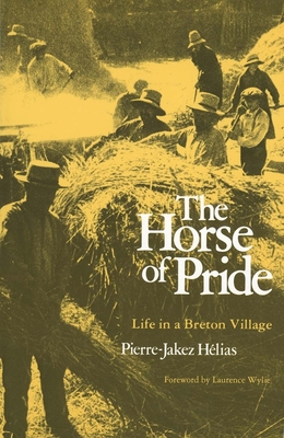 The Horse of Pride: Life in a Breton Village - Helias, Pierre-Jakez, and Guicharnaud, June (Translated by), and Wylie, Laurence (Foreword by)
