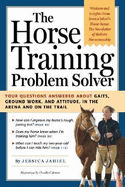 The Horse Training Problem Solver: Your Questions Answered about Ground Work, Gaits, and Attitude in the Arena and on the Trail - Jahiel, Jessica, and Hill, Cherry (Foreword by)
