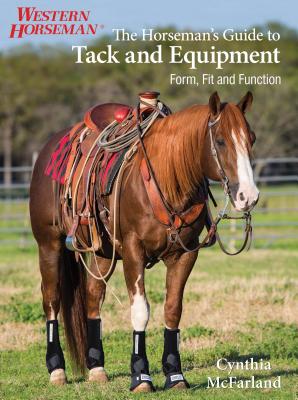 The Horseman's Guide to Tack and Equipment: Form, Fit and Function - McFarland, Cynthia