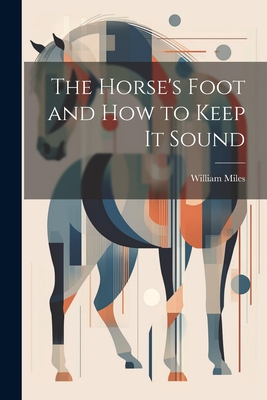 The Horse's Foot and How to Keep It Sound - Miles, William