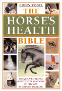 The Horse's Health Bible: The Quick-Reference Guide to the Diagnosis of Common Veterinary Problems