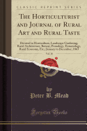 The Horticulturist and Journal of Rural Art and Rural Taste, Vol. 18: Devoted to Horticulture, Landscape Gardening, Rural Architecture, Botany, Pomology, Entomology, Rural Economy, Etc.; January to December, 1863 (Classic Reprint)