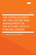 The Horticulturist: Or, the Culture and Management of the Kitchen, Fruit,& Forcing Garden (Classic Reprint)