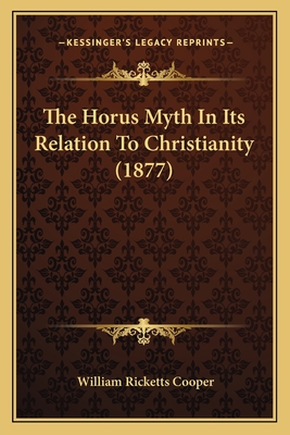 The Horus Myth In Its Relation To Christianity (1877) - Cooper, William Ricketts