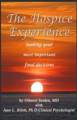 The Hospice Experience: Making Your Most Important Final Decisions - Bilett Phd, Jane L, and Seiden MD, Othniel