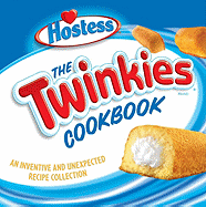 The Hostess Twinkies Cookbook: More Than 50 Inventive and Unexpected Recipes