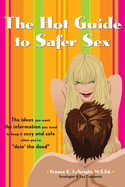 The Hot Guide to Safer Sex: The Ideas You Want, the Information You Need to Keep It Sexy and Safe When You're Doin the Deed