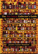 The Hot Sauce Collector's Guide: Everything You Need for Your Hot Sauce Collection, a Book for Collectors, Retailers, Manufacturers and Lovers of All Things Hot