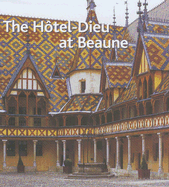 The Hotel-Dieu at Beaune - Hugonnet-Berger, Claudine, and Fromaget, Brigitte, and Reveillon, Elisabeth