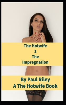 The Hotwife 1: The Impregnation - Riley, Paul