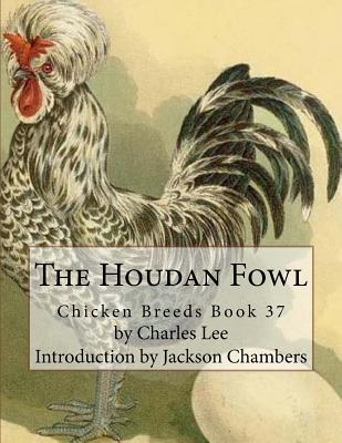 The Houdan Fowl: Chicken Breeds Book 37 - Chambers, Jackson (Introduction by), and Lee, Charles