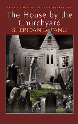 The House by the Churchyard - Le Fanu, Sheridan, and Chapman, Paul M. (Introduction by), and Davies, David Stuart (Series edited by)