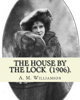 The House by the Lock (1906). By: A. M. Williamson: Gothic Mystery / Adventure / Thriller... Alice Muriel Williamson, ne Livingston (1869 - 24 September 1933) was an American-British novelist. - Williamson, A M