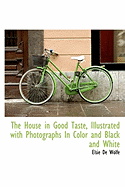 The House in Good Taste, Illustrated with Photographs in Color and Black and White