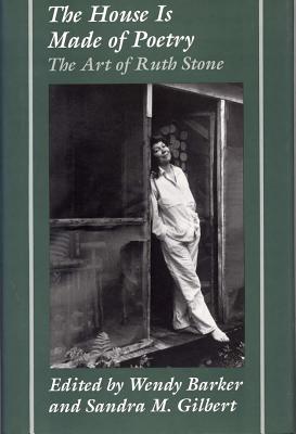 The House Is Made of Poetry: The Art of Ruth Stone - Barker, Wendy, Professor (Editor), and Gilbert, Sandra M, Professor (Editor)