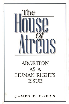 The House of Atreus: Abortion as a Human Rights Issue - Bohan, James F