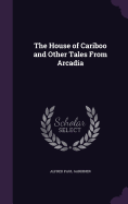 The House of Cariboo and Other Tales From Arcadia