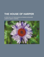 The House of Harper; A Century of Publishing in Franklin Square