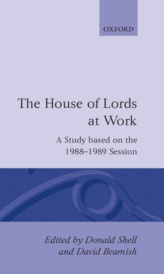 The House of Lords at Work: A Study Based on the 1988-1989 Session - Shell, Donald (Editor), and Beamish, David (Editor)