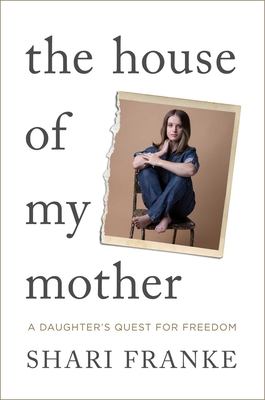 The House of My Mother: A Daughter's Quest for Freedom - Franke, Shari