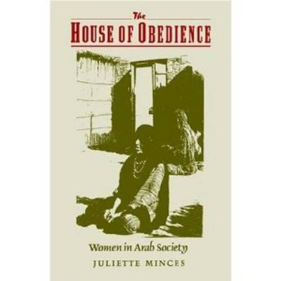 The House of Obedience: Women in Arab Society - Minces, Juliet, and Pallis, Michael (Translated by)