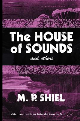 The House of Sounds and Others (Lovecraft's Library) - Shiel, M P, and S T Joshi (Editor)