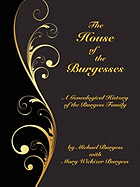 The House of the Burgesses: Being a Genealogical History of William Burgess of Richmond (Later King George) County, Virginia, His Son, Edward Burgess of Stafford (Later King George) County, Virginia, with the Descendants in the Male Line of Edward's...