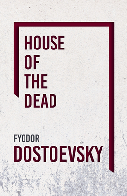 The House of the Dead - Dostoevsky, Fyodor