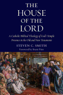 The House of the Lord: A Catholic Biblical Theology of God's Temple Presence in the Old and New Testaments