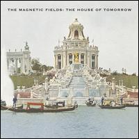 The House of Tomorrow - Magnetic Fields