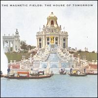 The House of Tomorrow - Magnetic Fields