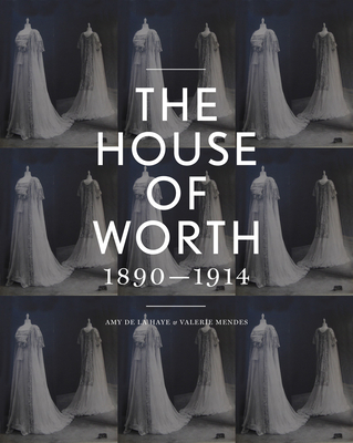 The House of Worth: Portrait of an Archive 1890-1914 - de la Haye, Amy, and Mendes, Valerie D