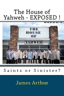 The House of Yahweh Exposed!: Saints or Sinister?