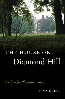 The House on Diamond Hill: A Cherokee Plantation Story - Miles, Tiya