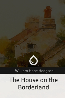 The House on the Borderland - Hodgson, William Hope