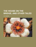 The House on the Bridge, and Other Tales - Bowen, C E