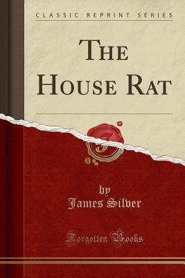 The House Rat (Classic Reprint) - Silver, James